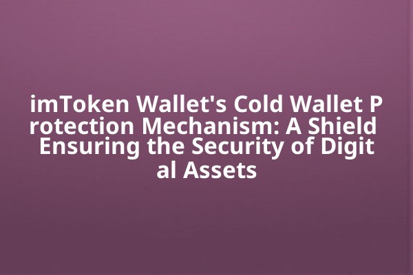 imToken Wallet's Cold Wallet Protection Mechanism: A Shield Ensuring the Security of Digital Assets